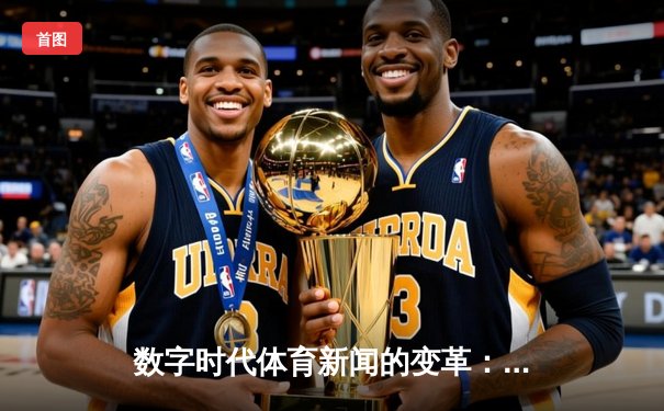数字时代体育新闻的变革：从信息传递到情感共鸣的跨越