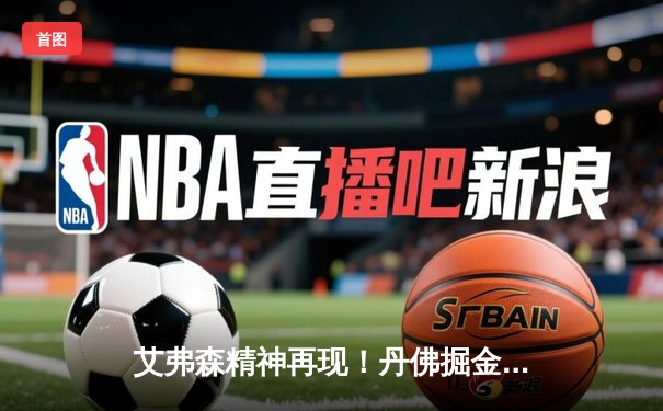 艾弗森精神再现！丹佛掘金苦战加时险胜波士顿凯尔特人，约基奇三双主宰比赛