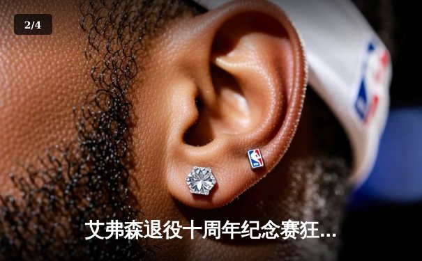 艾弗森退役十周年纪念赛狂砍52分，重现经典crossover引全场沸腾 - 2