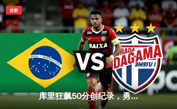 库里狂飙50分创纪录，勇士加时险胜凯尔特人