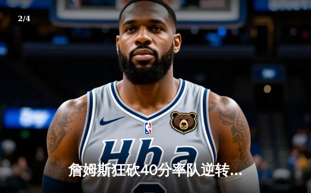 詹姆斯狂砍40分率队逆转，湖人加时险胜勇士挺进西部决赛 - 2